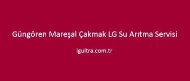 Güngören Mareşal Çakmak LG Su Arıtma Servisi Güngören Mareşal Çakmak LG Su Arıtma Servisi